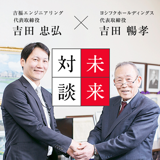 メンテナンスサービス部長 𠮷田 忠弘 × 代表取締役 吉田 暢孝 未来対談
